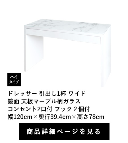 ドレッサー 引出し1杯 ワイド
鏡面 天板マーブル柄ガラス　コンセント2口付 フック２個付　ハイタイプ　幅120cm×奥行39.4cm×高さ78cm