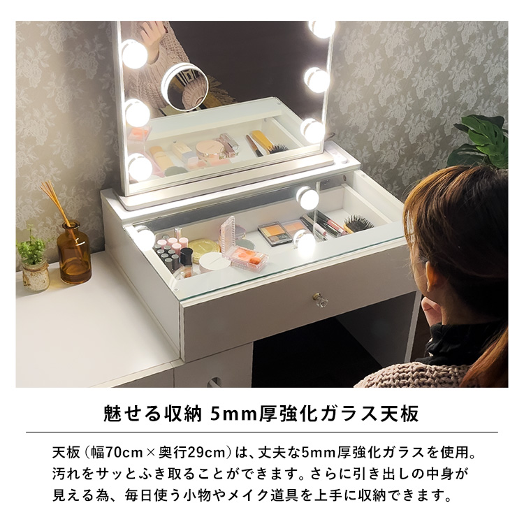 魅せる収納!5mm厚強化ガラス天板。天板(幅70cm×奥行29cm)は、丈夫な5mm厚強化ガラスを使用。汚れをサッとふき取ることができます。さらに引き出しの中身が見える為、毎日使う小物やメイク道具を上手に収納できます。