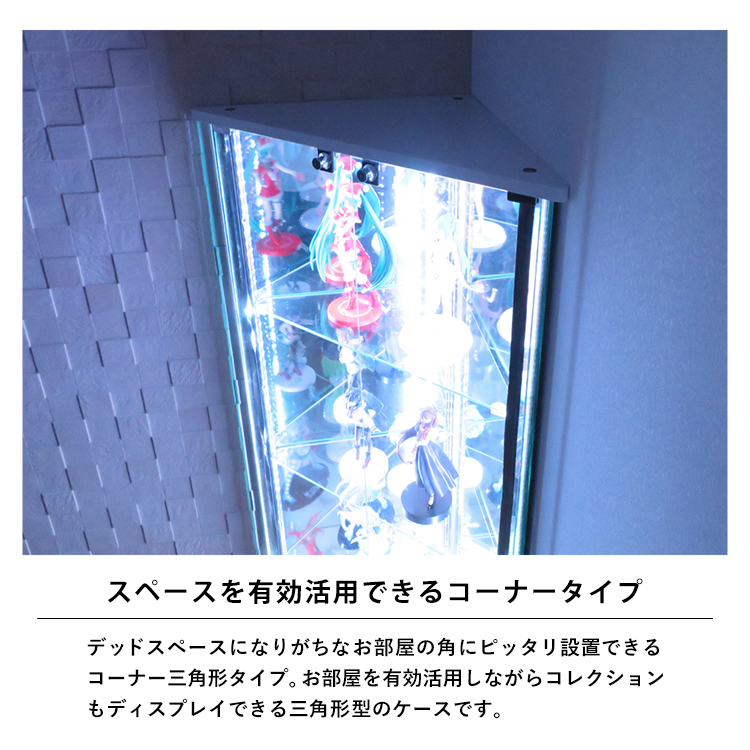 スペースを有効活用できるコーナータイプ。デッドスペースになりがちなお部屋の角にピッタリ設置できるコーナー三角形タイプ。お部屋を有効活用しながらコレクションもディスプレイできる三角形型のケースです。