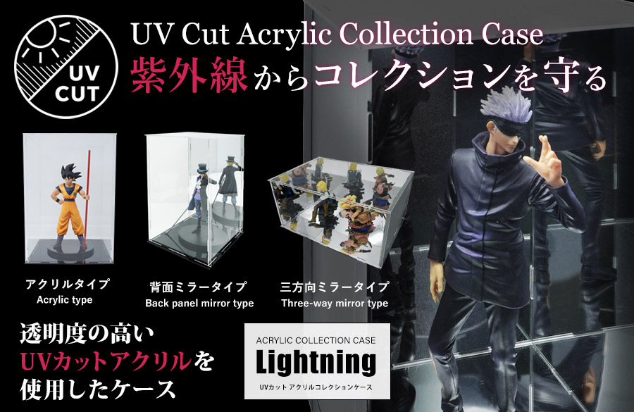 紫外線から守るUVカットアクリルを使用。地球家具オリジナルアクリルケースLightning。その透明感はどんなコレクションも引き立ちます。コレクションに合わせて選べるサイズラインアップ（幅15cm、幅20cm、幅30cm/奥行15cm、奥行20cm/高さ15cm、高さ20cm、高さ25cm、高さ30cm）。さらにコレクションを引き立たせるバリエーション（全面アクリルタイプ、背面ミラータイプ、側面・台座・背面ミラータイプ）。紫外線や匂い、空気の汚れかしっかりガードしてフィギュアの劣化を防ぐUVカット仕様のアクリルケースです。