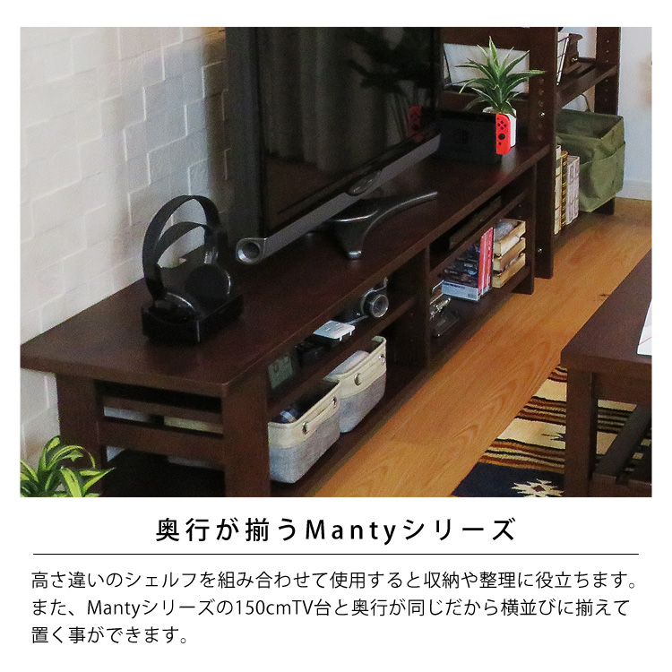 奥行が揃うMantyシリーズ。高さ違いのシェルフを組み合わせて使用すると収納や整理に役立ちます。また、Mantyシリーズの150cmTV台と奥行が同じだから横並びに揃えて置く事ができます。