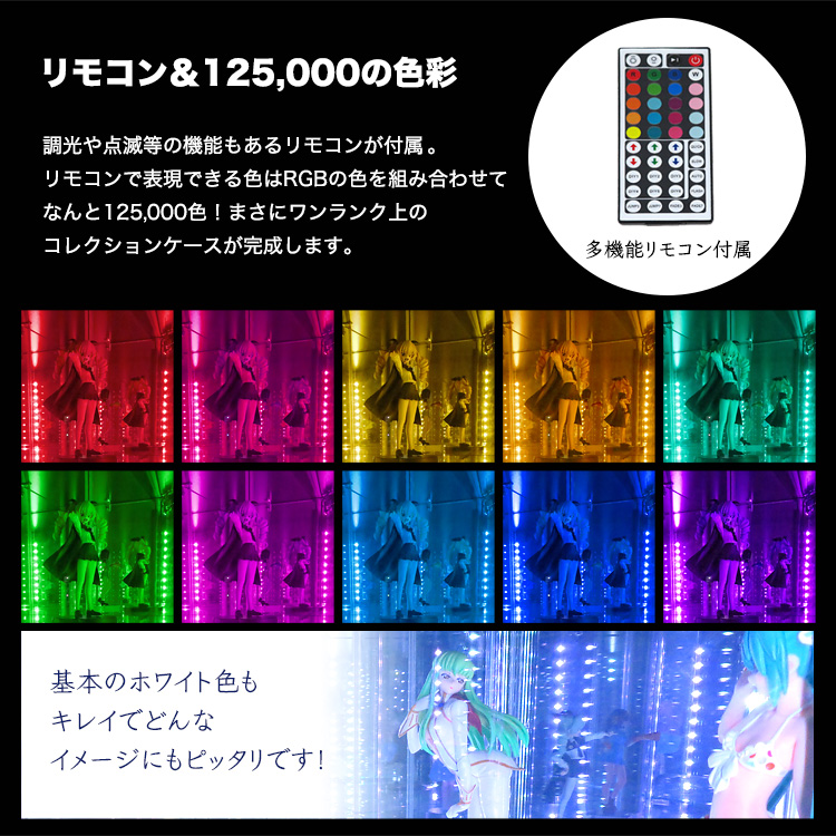 リモコン＆125,000の色彩。調光や点滅等の機能もある多機能リモコン付属。リモコンで表現できる色はRGBの色を組み合わせてなんと125,000色！まさにワンランク上のコレクションケースが完成します。基本のホワイト色もキレイでどんなイメージにもピッタリです！